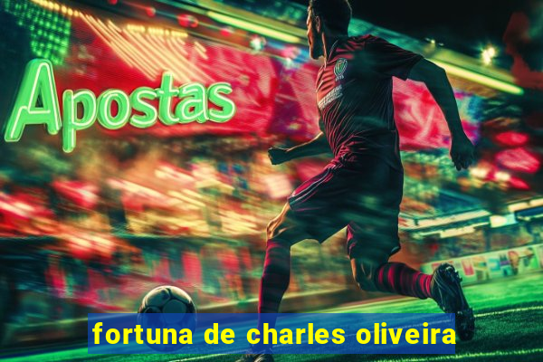 fortuna de charles oliveira